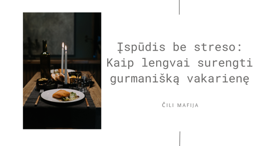 Įspūdis be streso: Kaip surengti gurmanišką vakarienę - Čili Mafija